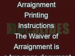 Waiver of Arraignment Printing Instructions The Waiver of Arraignment is a two page document