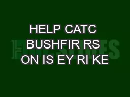 HELP CATC BUSHFIR RS ON IS EY RI KE