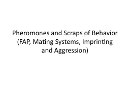 Pheromones and Scraps of Behavior (FAP, Mating Systems