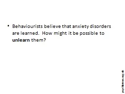 Behaviourists believe that anxiety disorders are learned.
