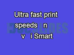 Ultra fast print speeds   n      v   i Smart