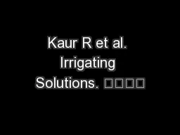 Kaur R et al. Irrigating Solutions. 