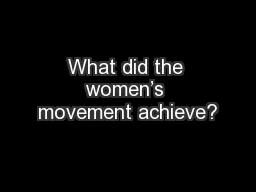 What did the women’s movement achieve?