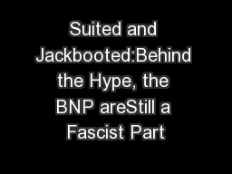Suited and Jackbooted:Behind the Hype, the BNP areStill a Fascist Part