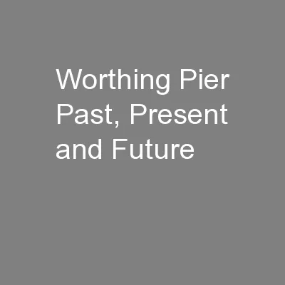 Worthing Pier Past, Present and Future