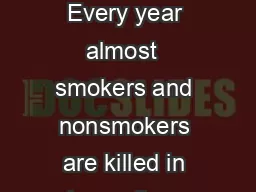 Smoking  Focus on Fire Safety Smoking Every year almost  smokers and nonsmokers are killed in home fires caused by cigarettes and other smoking materials