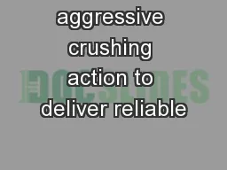 aggressive crushing action to deliver reliable