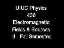 UIUC Physics 436 Electromagnetic Fields & Sources II   Fall Semester,
