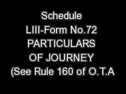Schedule LIII-Form No.72 PARTICULARS OF JOURNEY (See Rule 160 of O.T.A