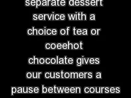 Courses A separate dessert service with a choice of tea or coeehot chocolate gives our customers a pause between courses