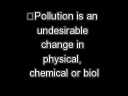 “Pollution is an undesirable change in physical, chemical or biol