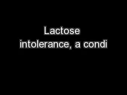 Lactose intolerance, a condi