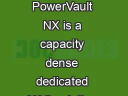 Ell ow er ault NX  Network Attached Storage The Dell PowerVault NX is a capacity dense dedicated NAS solution integrated with advanced file VKDULQJVRIWZDUHGHVLJQHGWRKHOSVPDOOHURIILFHVVWDHIILFLHQWDQGS