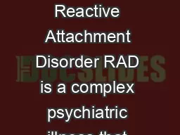 No March  Reactive Attachment Disorder Reactive Attachment Disorder RAD is a complex psychiatric illness that can affect young children