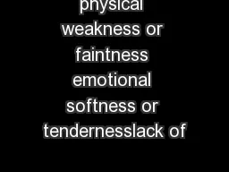 physical weakness or faintness emotional softness or tendernesslack of