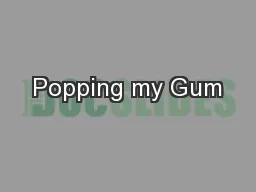Popping my Gum