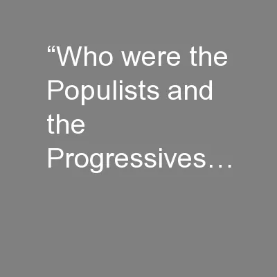 “Who were the Populists and the Progressives…