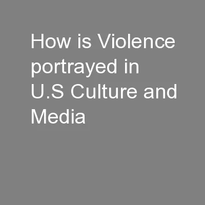 How is Violence portrayed in U.S Culture and Media