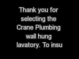 Thank you for selecting the Crane Plumbing wall hung lavatory. To insu