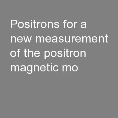 Positrons for a New Measurement of the Positron Magnetic Mo