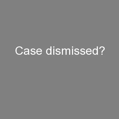 Case dismissed?