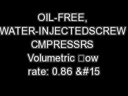 OIL-FREE, WATER-INJECTEDSCREW CMPRESSRS Volumetric ow rate: 0.86 