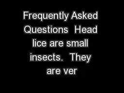 Frequently Asked Questions  Head lice are small insects.  They are ver