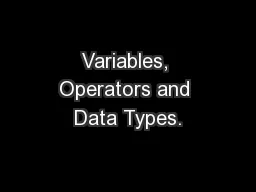 Variables, Operators and Data Types.