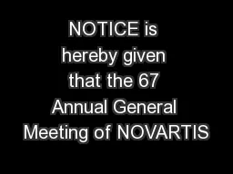 NOTICE is hereby given that the 67 Annual General Meeting of NOVARTIS