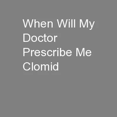 When Will My Doctor Prescribe Me Clomid