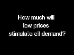 How much will low prices stimulate oil demand?