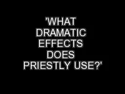 'WHAT DRAMATIC EFFECTS DOES PRIESTLY USE?'