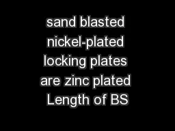 sand blasted nickel-plated locking plates are zinc plated Length of BS