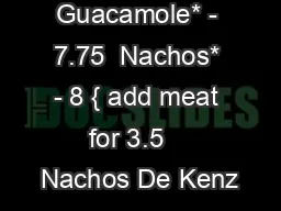 Guacamole* - 7.75  Nachos* - 8 { add meat for 3.5    Nachos De Kenz