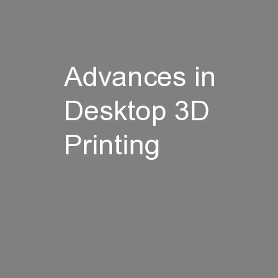 Advances in Desktop 3D Printing