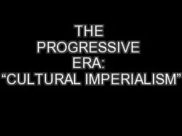 THE PROGRESSIVE ERA: “CULTURAL IMPERIALISM”