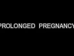PROLONGED  PREGNANCY