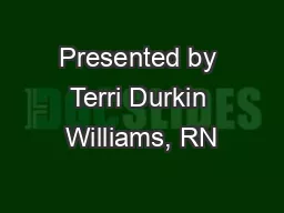 Presented by Terri Durkin Williams, RN