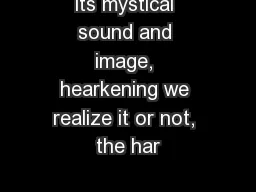 its mystical sound and image, hearkening we realize it or not, the har