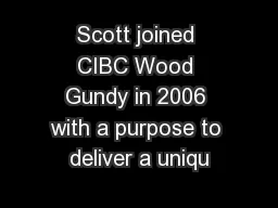 Scott joined CIBC Wood Gundy in 2006 with a purpose to deliver a uniqu