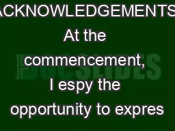 ACKNOWLEDGEMENTS At the commencement, I espy the opportunity to expres