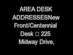 AREA DESK ADDRESSESNew Front/Centennial Desk — 225 Midway Drive,