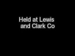 Held at Lewis and Clark Co