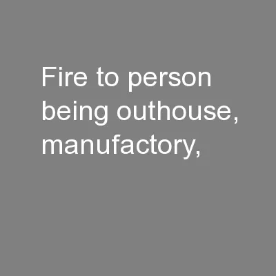 fire to person being outhouse, manufactory,