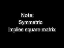 Note:      Symmetric  implies square matrix