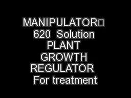 MANIPULATOR™ 620  Solution PLANT GROWTH REGULATOR  For treatment