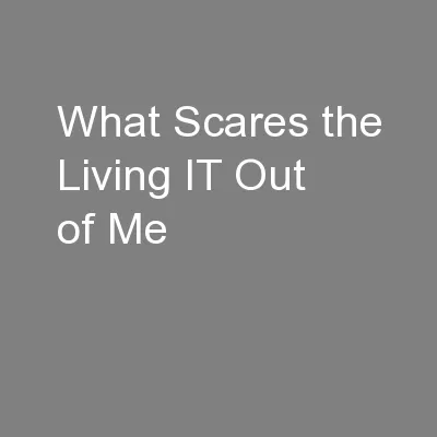 What Scares the Living IT Out of Me