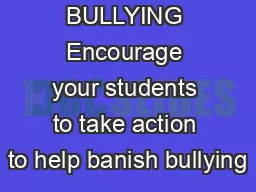 BANISH BULLYING Encourage your students to take action to help banish bullying