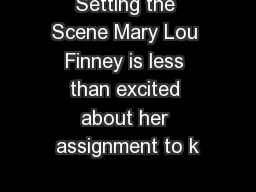 Setting the Scene Mary Lou Finney is less than excited about her assignment to k