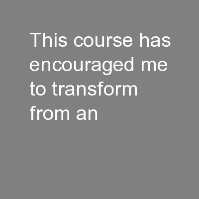 This course has encouraged me to transform from an